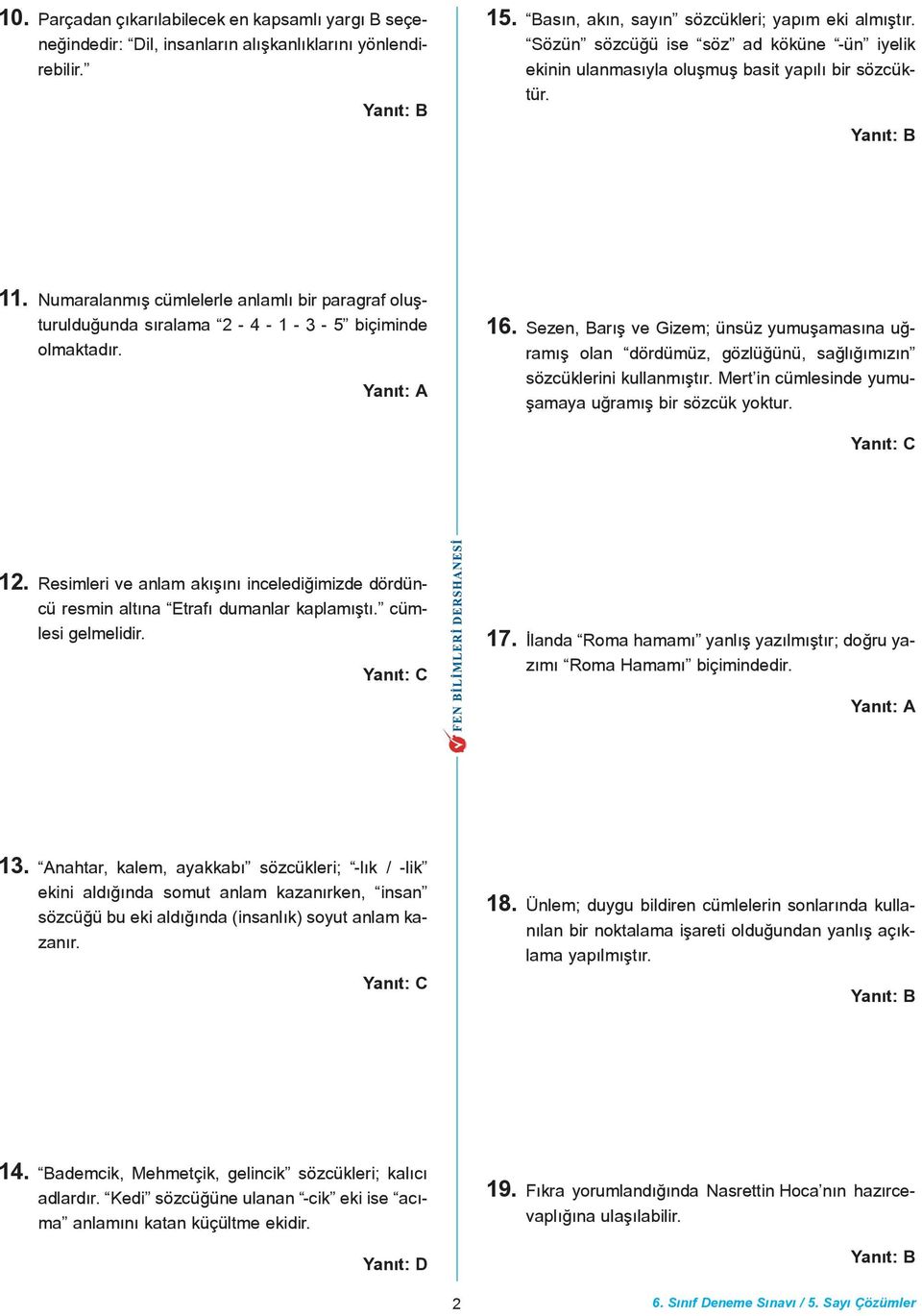 Numaralanmýþ cümlelerle anlamlý bir paragraf oluþturulduðunda sýralama 2-4 - 1-3 - 5 biçiminde olmaktadýr. 16.