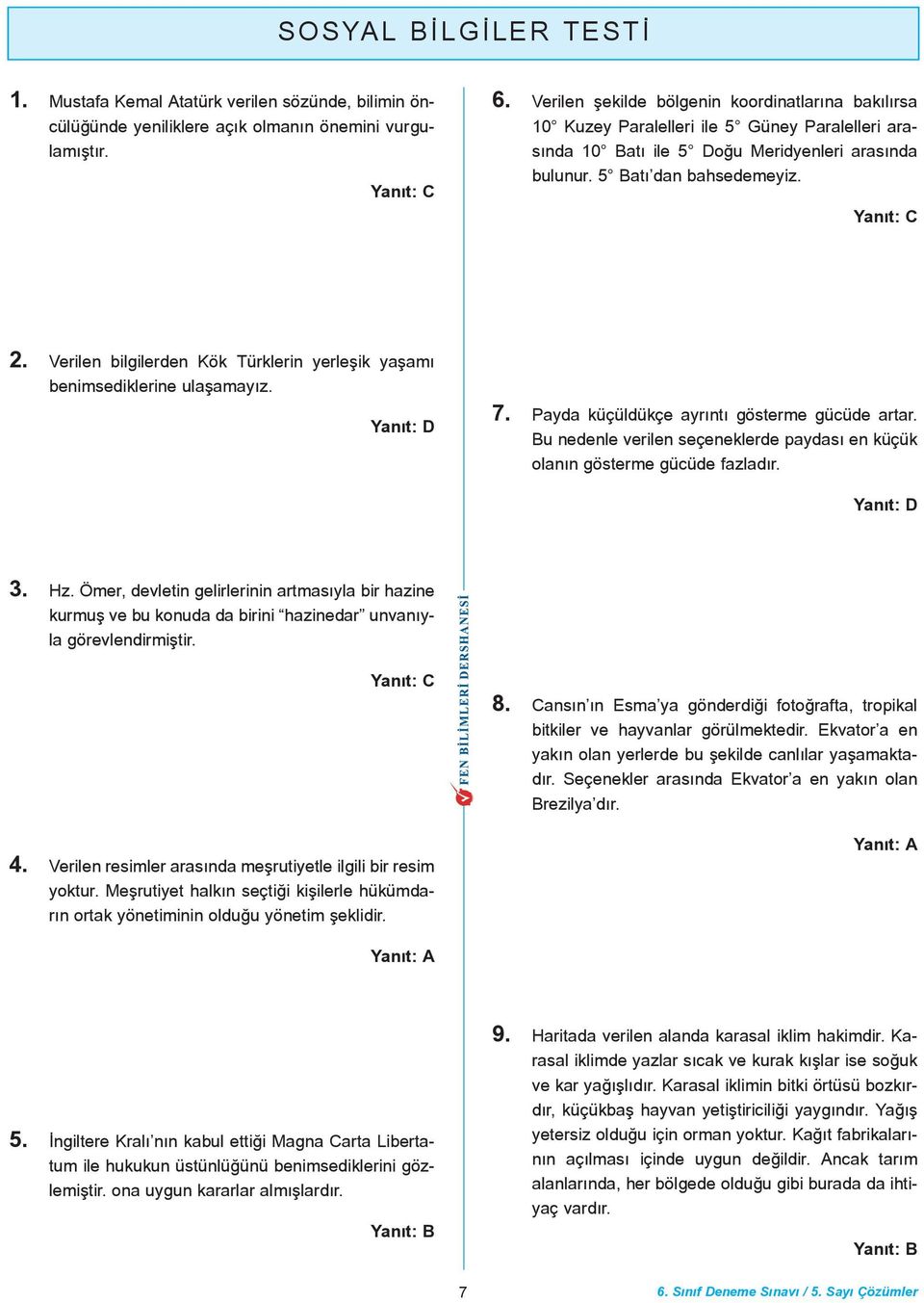 Verilen bilgilerden Kök Türklerin yerleþik yaþamý benimsediklerine ulaþamayýz. 7. Payda küçüldükçe ayrýntý gösterme gücüde artar.