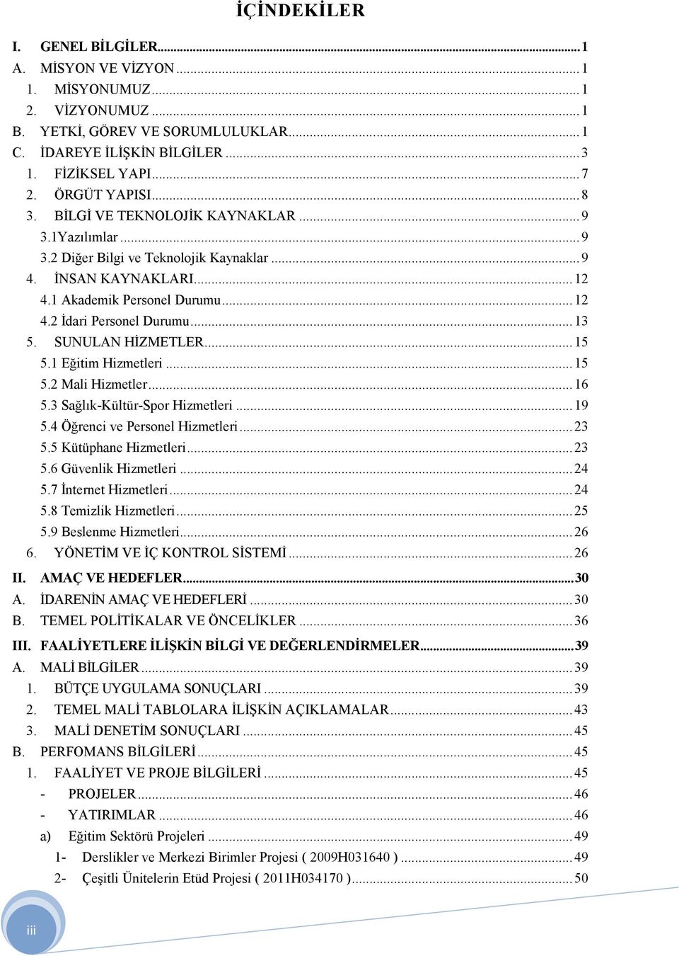 .. 13 5. SUNULAN HĐZMETLER... 15 5.1 Eğitim Hizmetleri... 15 5.2 Mali Hizmetler... 16 5.3 Sağlık-Kültür-Spor Hizmetleri... 19 5.4 Öğrenci ve Personel Hizmetleri... 23 5.5 Kütüphane Hizmetleri... 23 5.6 Güvenlik Hizmetleri.