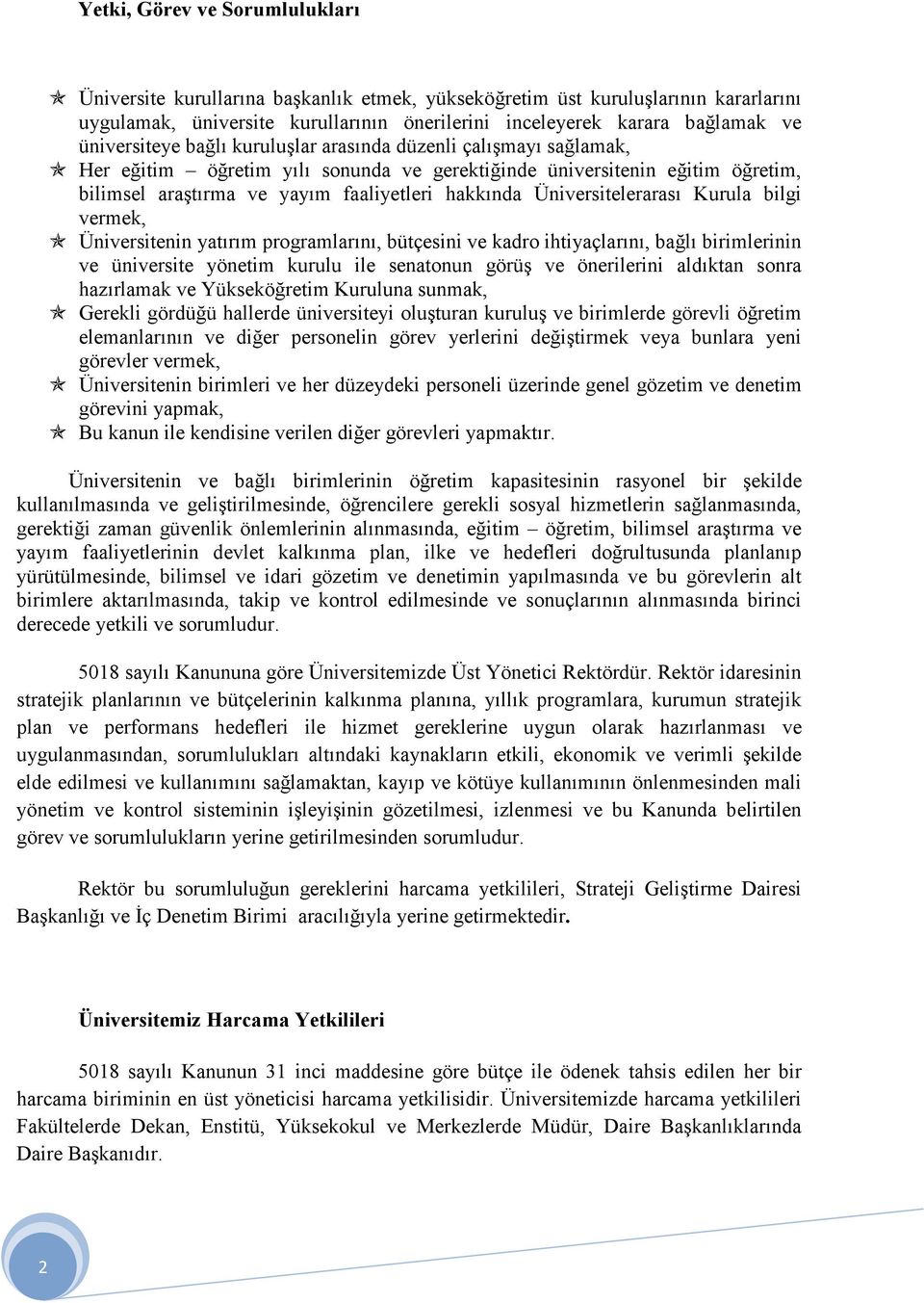 Üniversitelerarası Kurula bilgi vermek, Üniversitenin yatırım programlarını, bütçesini ve kadro ihtiyaçlarını, bağlı birimlerinin ve üniversite yönetim kurulu ile senatonun görüş ve önerilerini