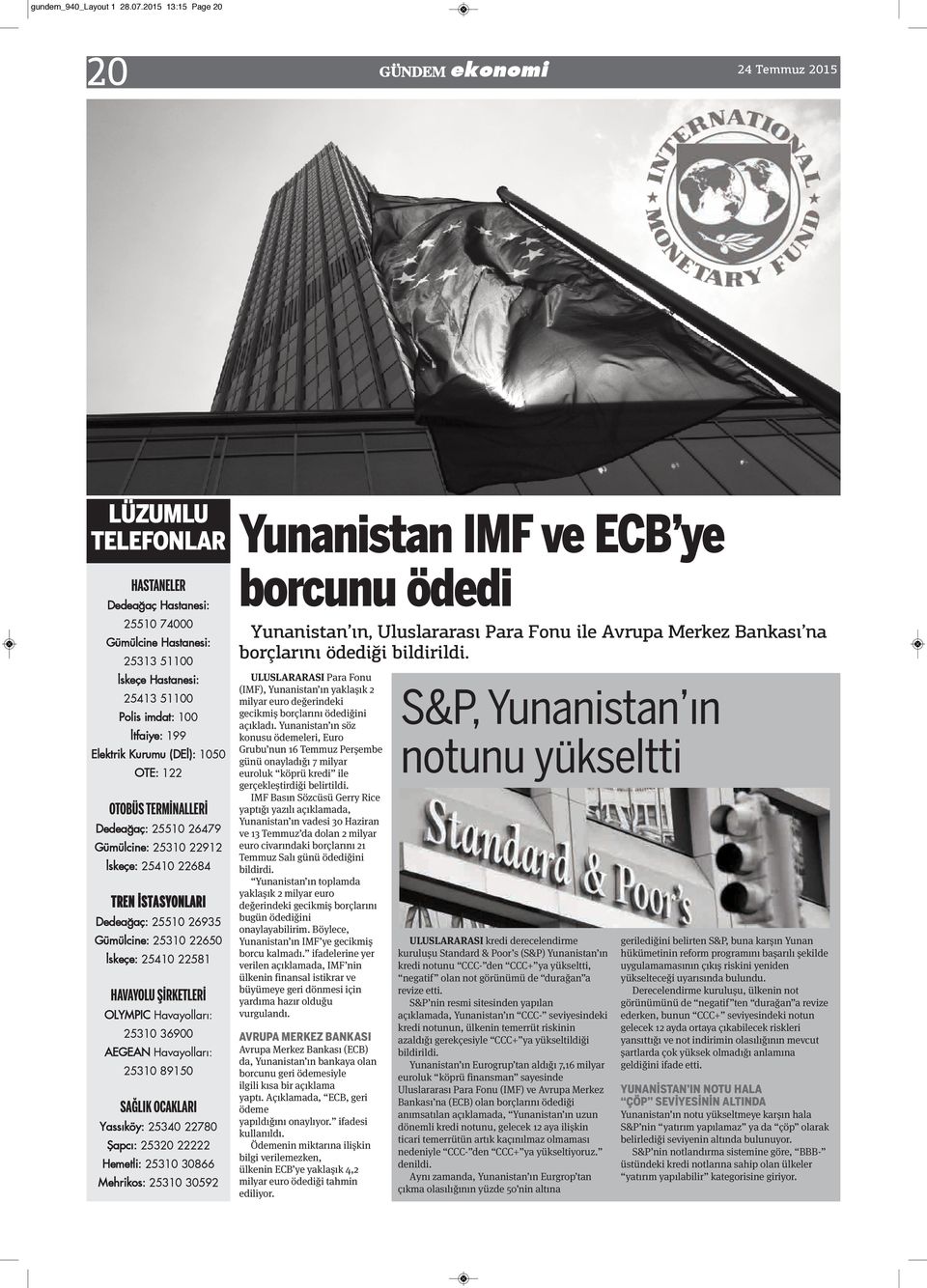 ne si: 25313 51100 s ke çe Has ta ne si: 25413 51100 Po lis im dat: 100 t fa i ye: 199 Elek trik Ku ru mu (DE ): 1050 OTE: 122 OTO BÜS TER Mİ NAL LE Rİ De dea ğaç: 25510 26479 Gü mül ci ne: 25310