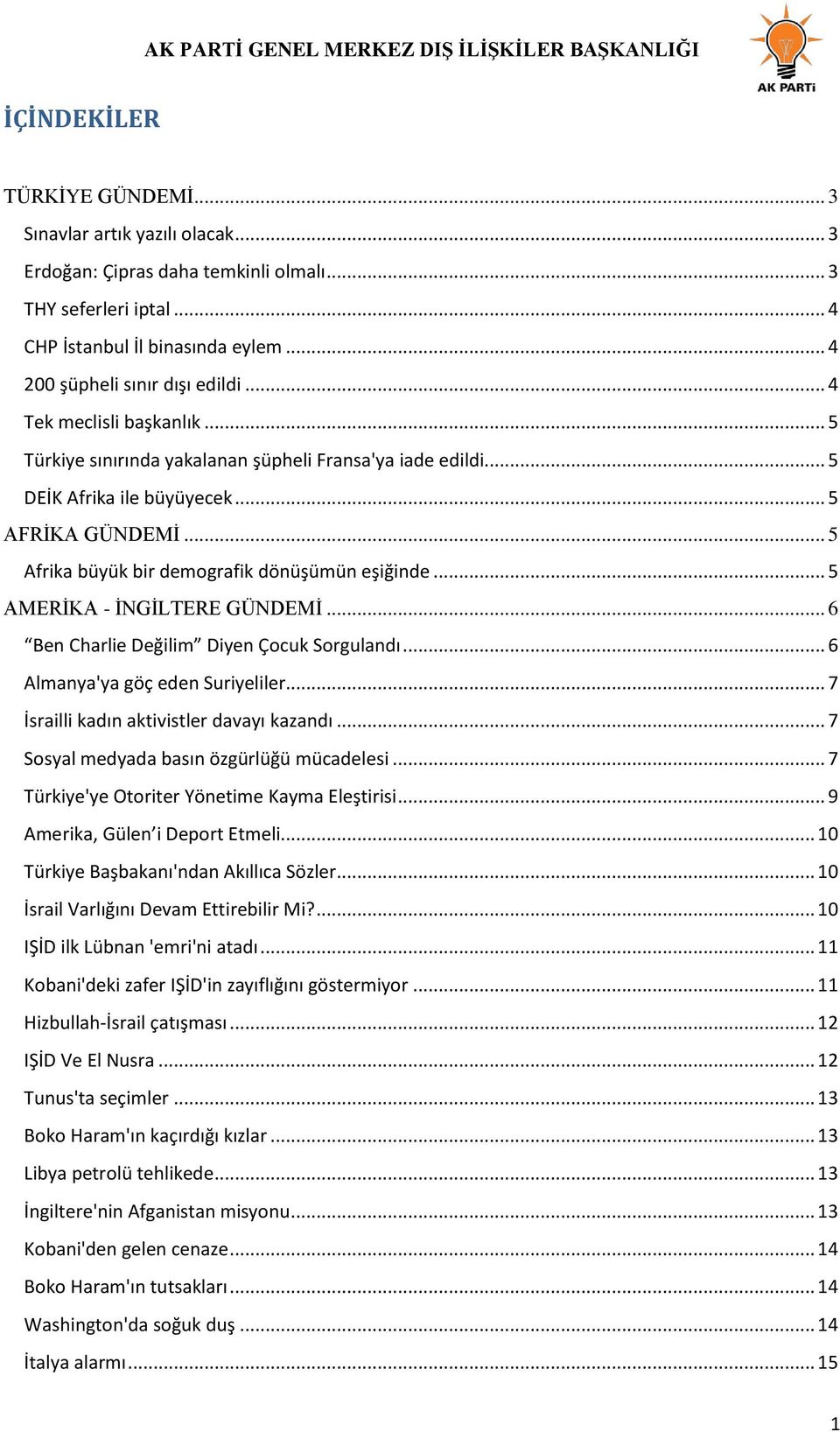 .. 5 AMERİKA - İNGİLTERE GÜNDEMİ... 6 Ben Charlie Değilim Diyen Çocuk Sorgulandı... 6 Almanya'ya göç eden Suriyeliler... 7 İsrailli kadın aktivistler davayı kazandı.