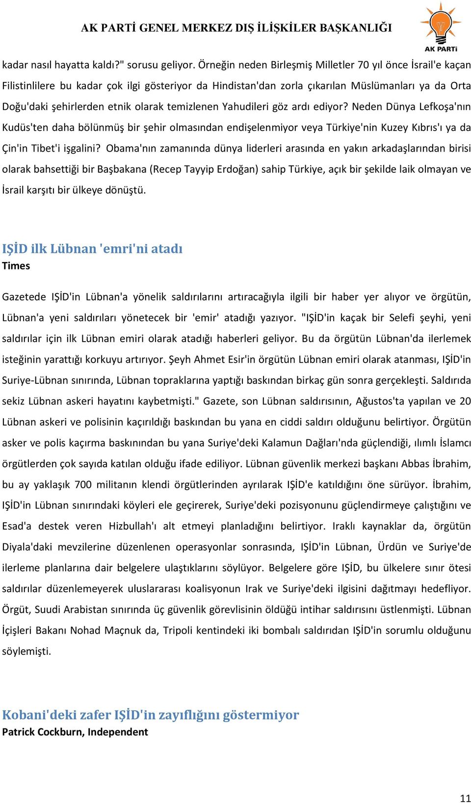 temizlenen Yahudileri göz ardı ediyor? Neden Dünya Lefkoşa'nın Kudüs'ten daha bölünmüş bir şehir olmasından endişelenmiyor veya Türkiye'nin Kuzey Kıbrıs'ı ya da Çin'in Tibet'i işgalini?