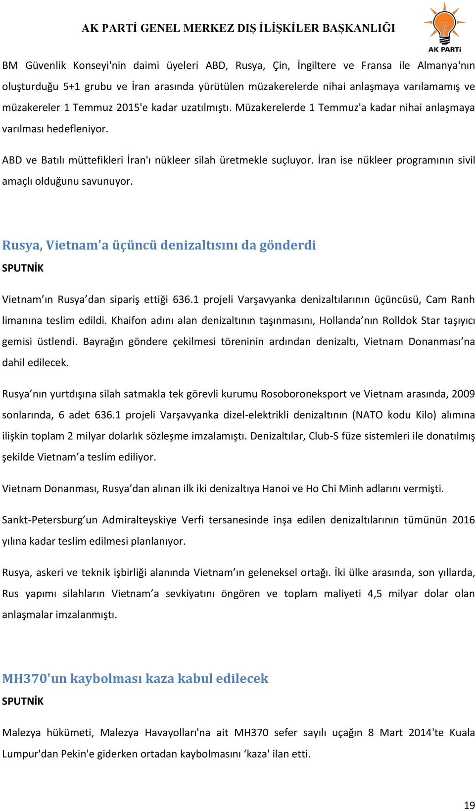 İran ise nükleer programının sivil amaçlı olduğunu savunuyor. Rusya, Vietnam'a üçüncü denizaltısını da gönderdi SPUTNİK Vietnam ın Rusya dan sipariş ettiği 636.