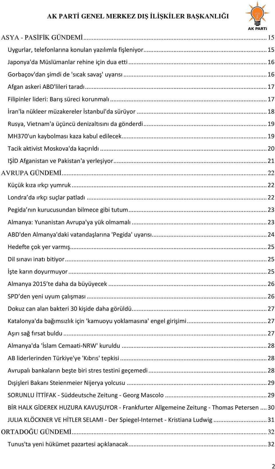 .. 19 MH370'un kaybolması kaza kabul edilecek... 19 Tacik aktivist Moskova'da kaçırıldı... 20 IŞİD Afganistan ve Pakistan'a yerleşiyor... 21 AVRUPA GÜNDEMİ... 22 Küçük kıza ırkçı yumruk.