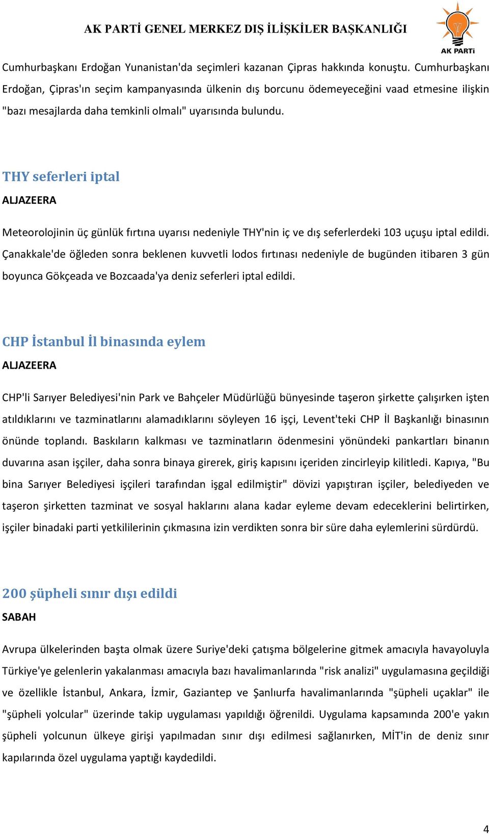 THY seferleri iptal ALJAZEERA Meteorolojinin üç günlük fırtına uyarısı nedeniyle THY'nin iç ve dış seferlerdeki 103 uçuşu iptal edildi.