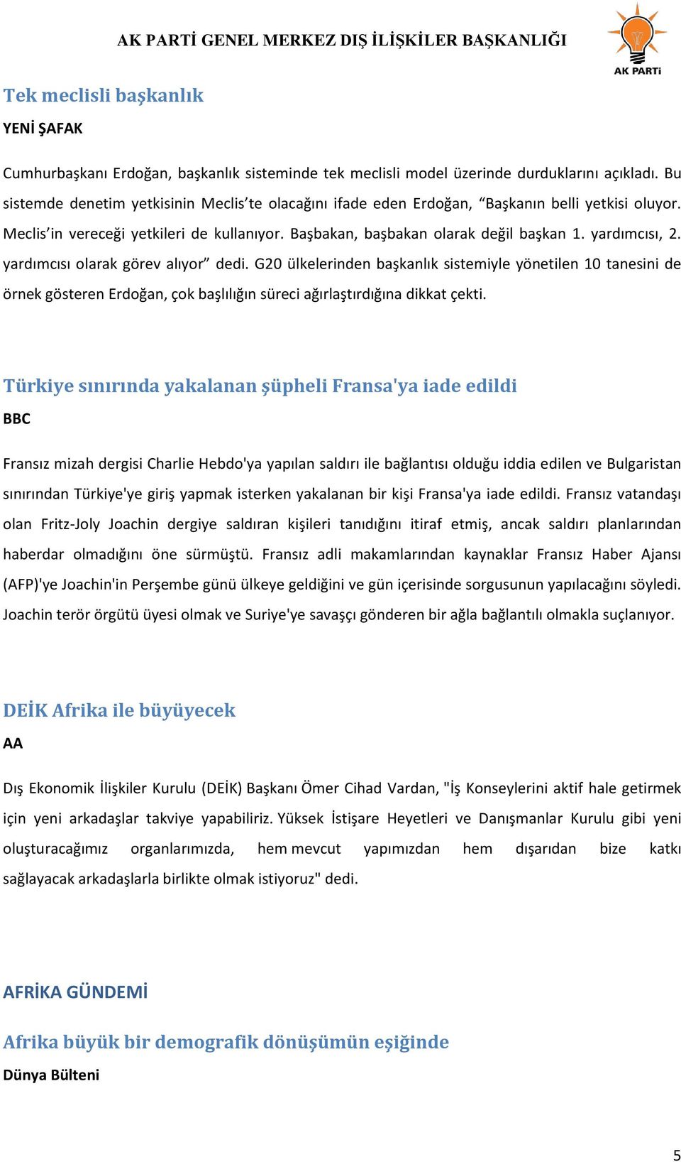 yardımcısı, 2. yardımcısı olarak görev alıyor dedi. G20 ülkelerinden başkanlık sistemiyle yönetilen 10 tanesini de örnek gösteren Erdoğan, çok başlılığın süreci ağırlaştırdığına dikkat çekti.