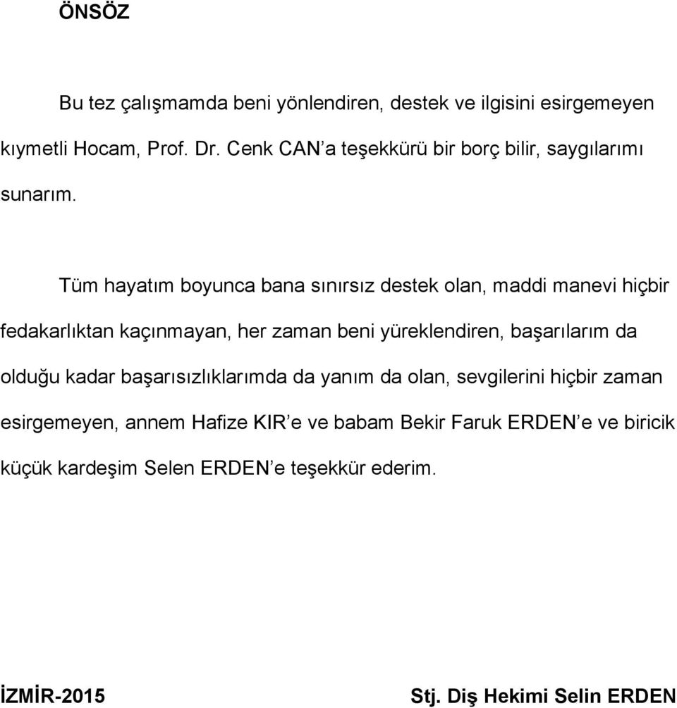 Tüm hayatım boyunca bana sınırsız destek olan, maddi manevi hiçbir fedakarlıktan kaçınmayan, her zaman beni yüreklendiren,