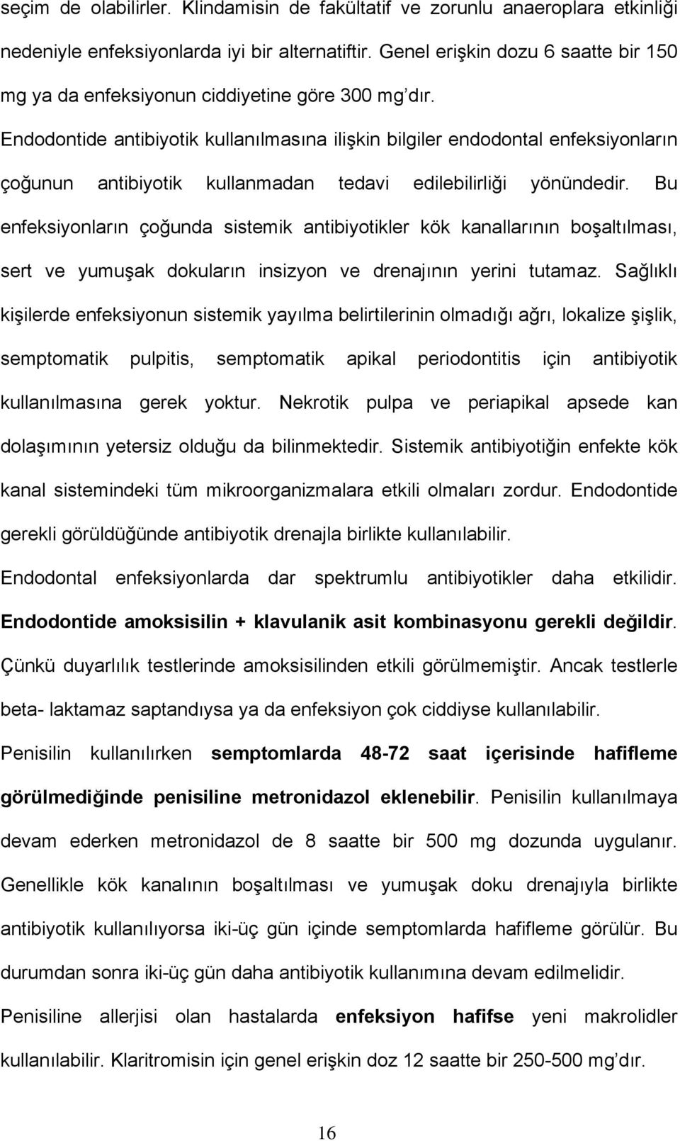 Endodontide antibiyotik kullanılmasına ilişkin bilgiler endodontal enfeksiyonların çoğunun antibiyotik kullanmadan tedavi edilebilirliği yönündedir.