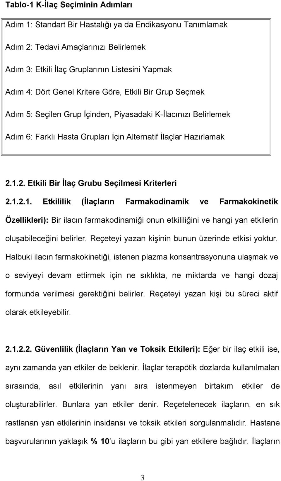 1.2. Etkili Bir İlaç Grubu Seçilmesi Kriterleri 2.1.2.1. Etkililik (İlaçların Farmakodinamik ve Farmakokinetik Özellikleri): Bir ilacın farmakodinamiği onun etkililiğini ve hangi yan etkilerin oluşabileceğini belirler.