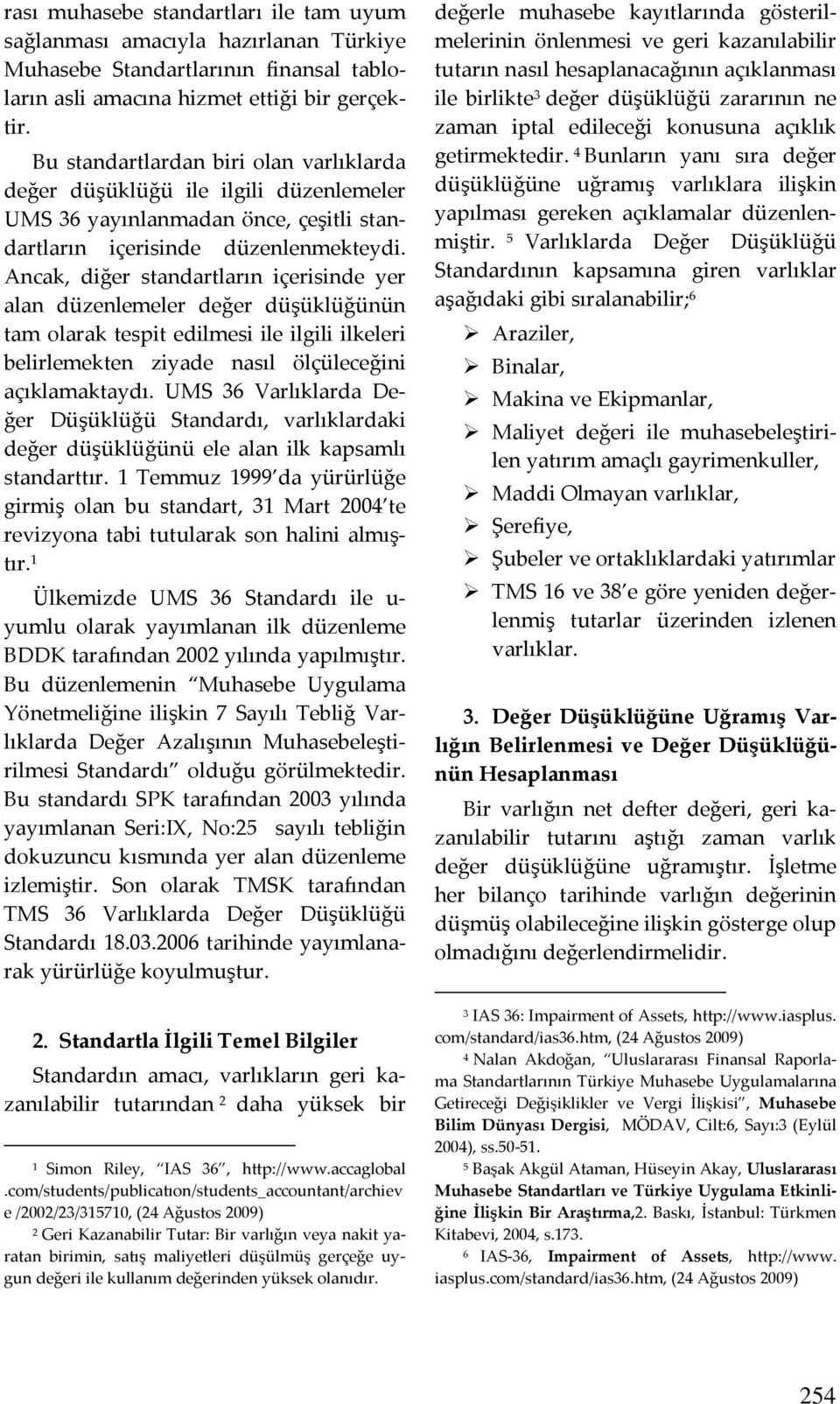 Ancak, diğer standartların içerisinde yer alan düzenlemeler değer düşüklüğünün tam olarak tespit edilmesi ile ilgili ilkeleri belirlemekten ziyade nasıl ölçüleceğini açıklamaktaydı.