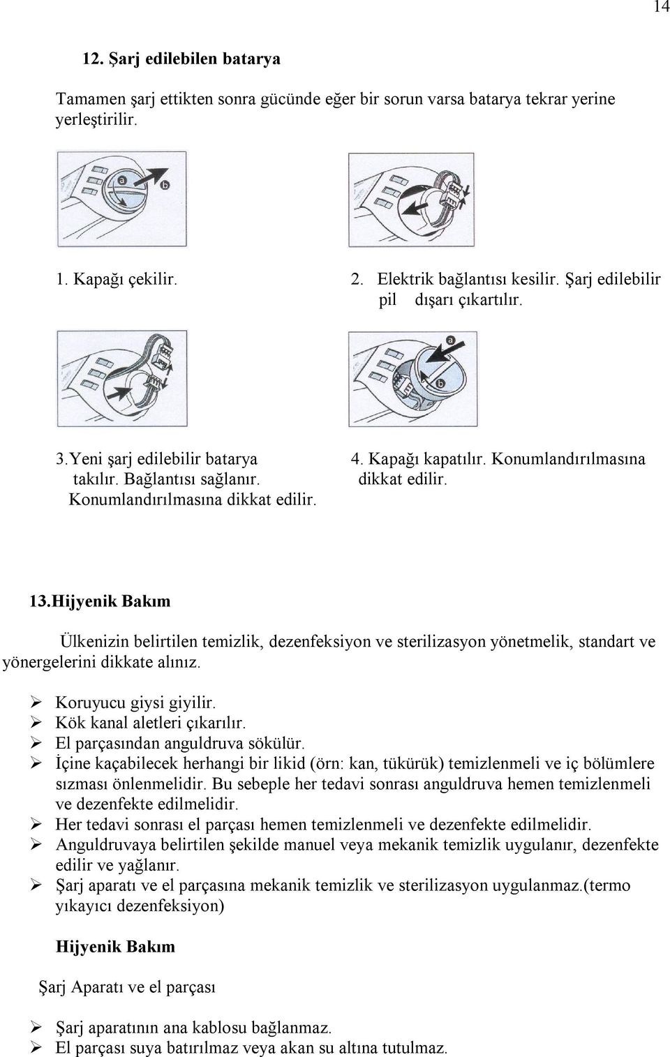 Hijyenik Bakım Ülkenizin belirtilen temizlik, dezenfeksiyon ve sterilizasyon yönetmelik, standart ve yönergelerini dikkate alınız. Koruyucu giysi giyilir. Kök kanal aletleri çıkarılır.