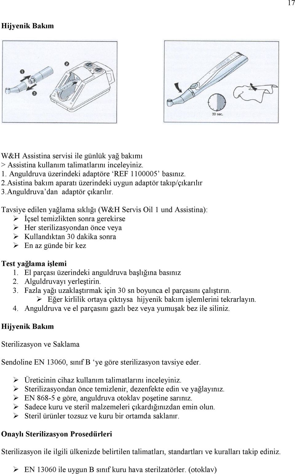 Tavsiye edilen yağlama sıklığı (W&H Servis Oil 1 und Assistina): İçsel temizlikten sonra gerekirse Her sterilizasyondan önce veya Kullandıktan 30 dakika sonra En az günde bir kez Test yağlama işlemi