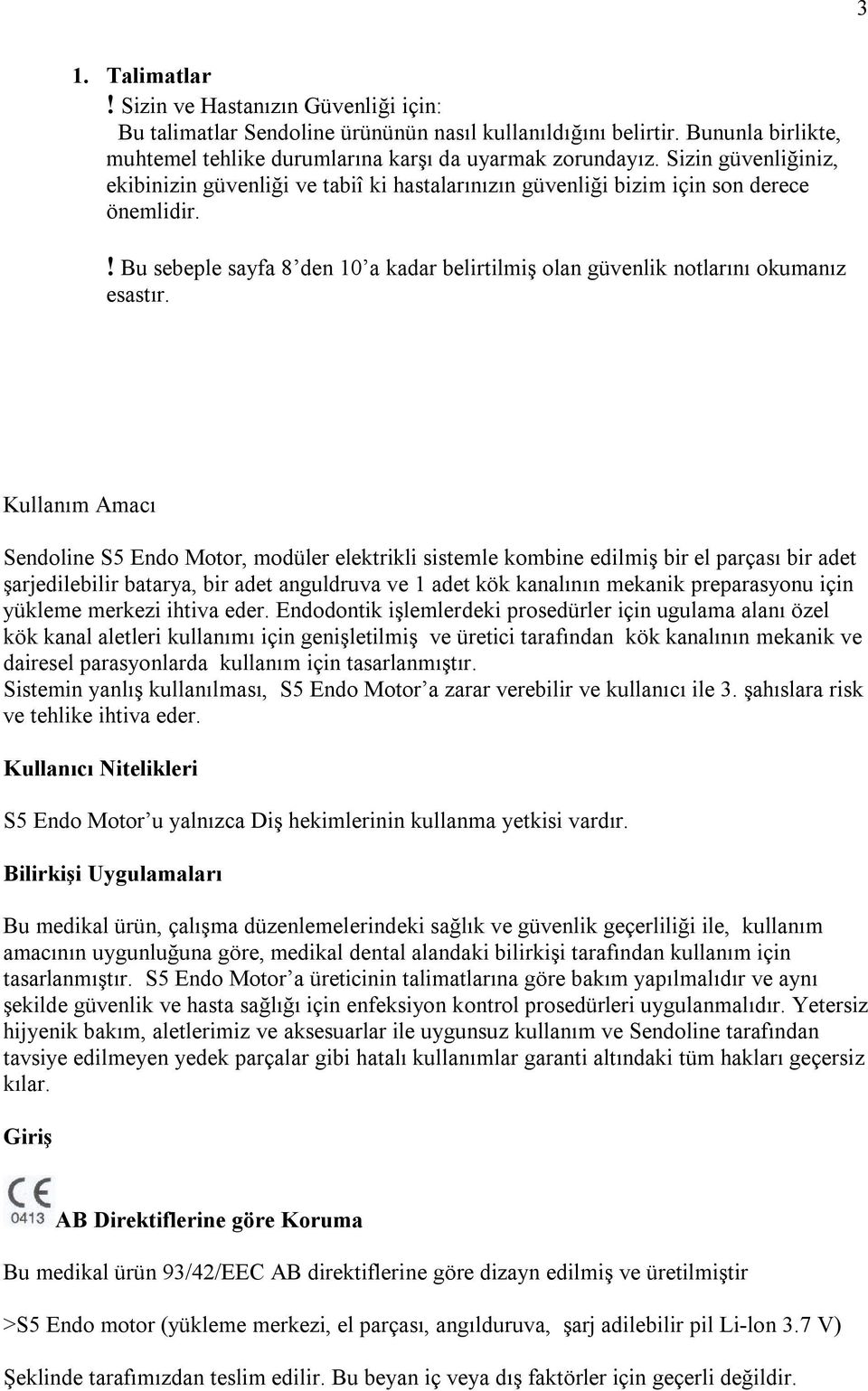 Kullanım Amacı Sendoline S5 Endo Motor, modüler elektrikli sistemle kombine edilmiş bir el parçası bir adet şarjedilebilir batarya, bir adet anguldruva ve 1 adet kök kanalının mekanik preparasyonu