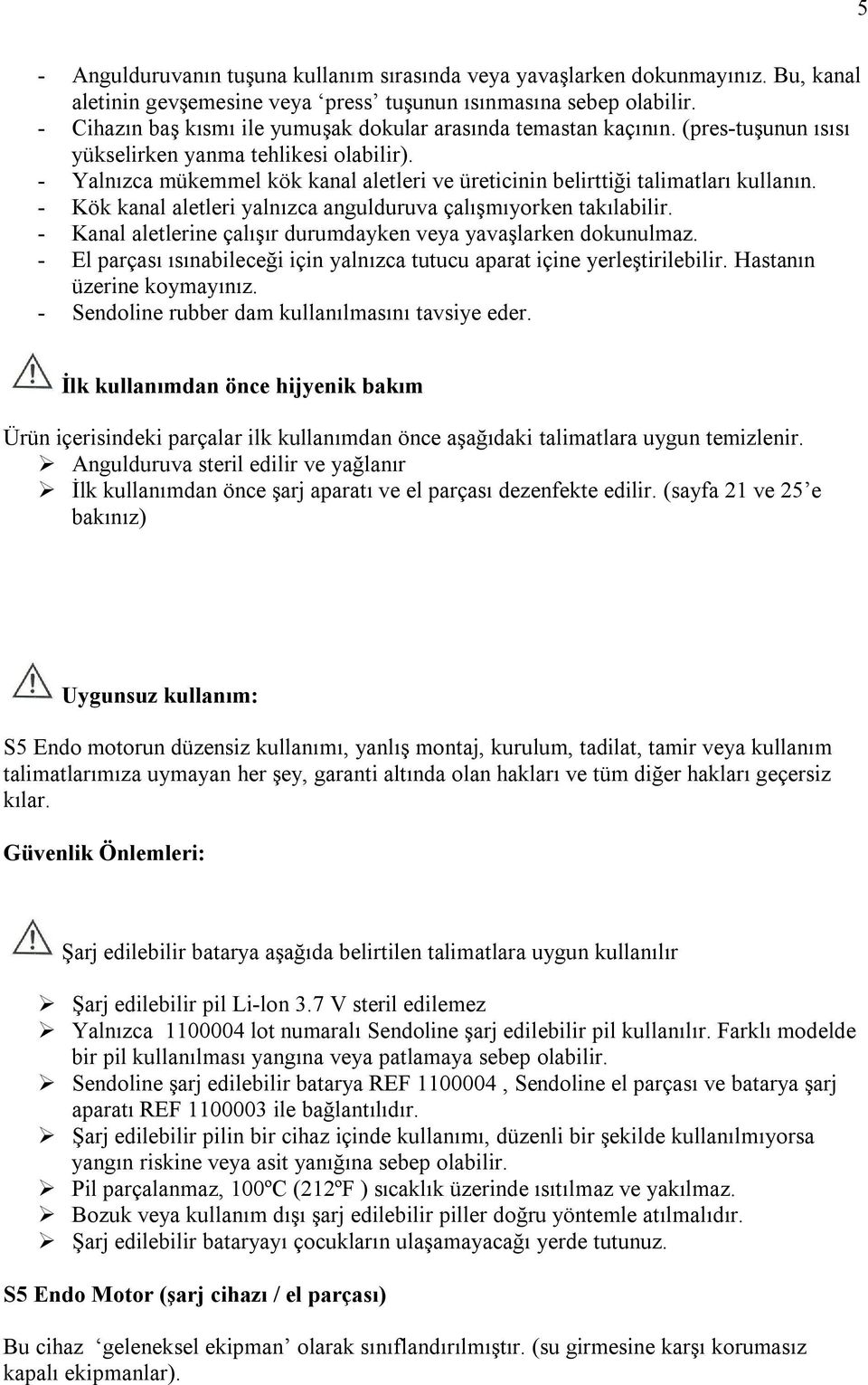 - Yalnızca mükemmel kök kanal aletleri ve üreticinin belirttiği talimatları kullanın. - Kök kanal aletleri yalnızca angulduruva çalışmıyorken takılabilir.