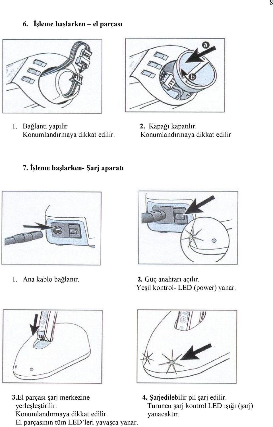 Yeşil kontrol- LED (power) yanar. 3.El parçası şarj merkezine yerleşleştirilir. Konumlandırmaya dikkat edilir.