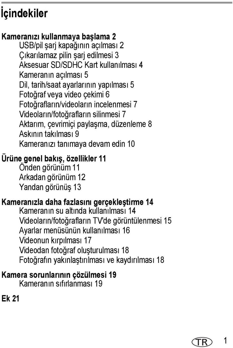 devam edin 10 Ürüne genel bakış, özellikler 11 Önden görünüm 11 Arkadan görünüm 12 Yandan görünüş 13 Kameranızla daha fazlasını gerçekleştirme 14 Kameranın su altında kullanılması 14