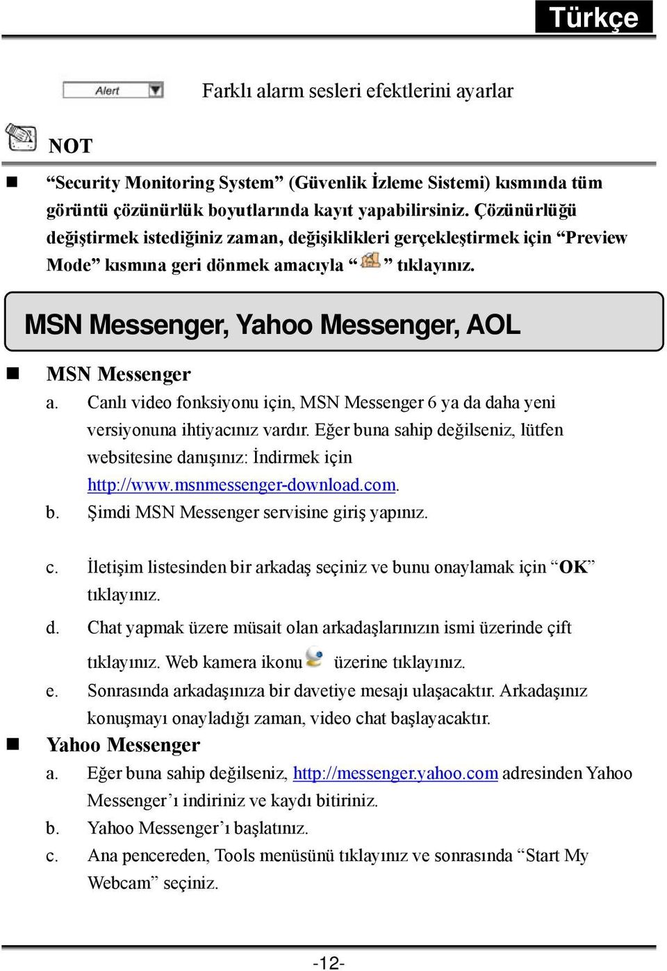 Canlı video fonksiyonu için, MSN Messenger 6 ya da daha yeni versiyonuna ihtiyacınız vardır. Eğer buna sahip değilseniz, lütfen websitesine danışınız: İndirmek için http://www.msnmessenger-download.