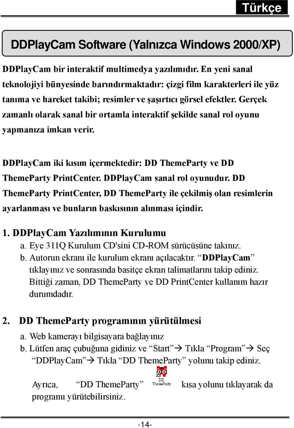 Gerçek zamanlı olarak sanal bir ortamla interaktif şekilde sanal rol oyunu yapmanıza imkan verir. DDPlayCam iki kısım içermektedir: DD ThemeParty ve DD ThemeParty PrintCenter.