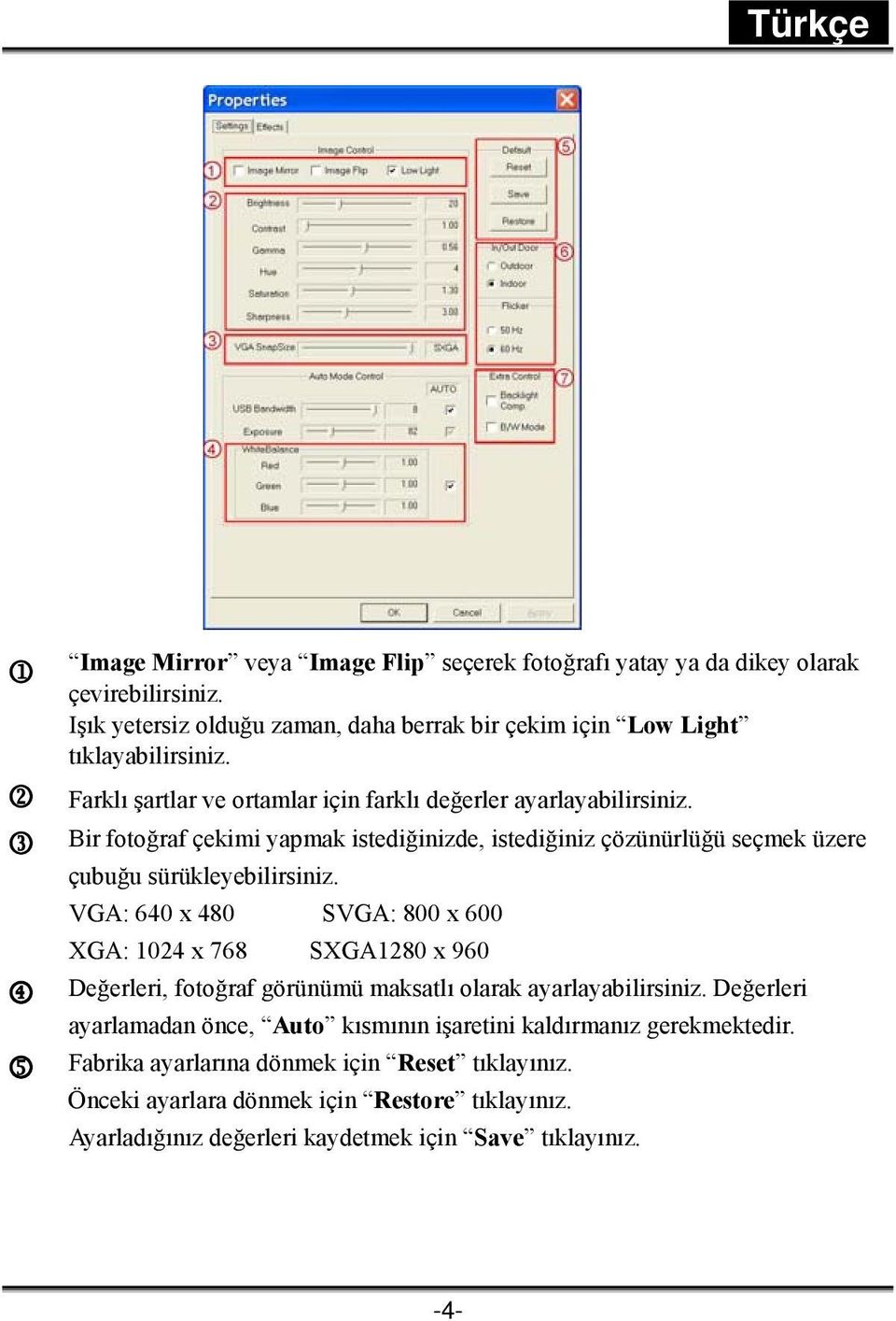 VGA: 640 x 480 SVGA: 800 x 600 XGA: 1024 x 768 SXGA1280 x 960 4 Değerleri, fotoğraf görünümü maksatlı olarak ayarlayabilirsiniz.