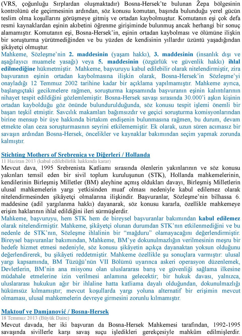 Komutanın eşi, Bosna-Hersek in, eşinin ortadan kaybolması ve ölümüne ilişkin bir soruşturma yürütmediğinden ve bu yüzden de kendisinin yıllardır üzüntü yaşadığından şikâyetçi olmuştur.