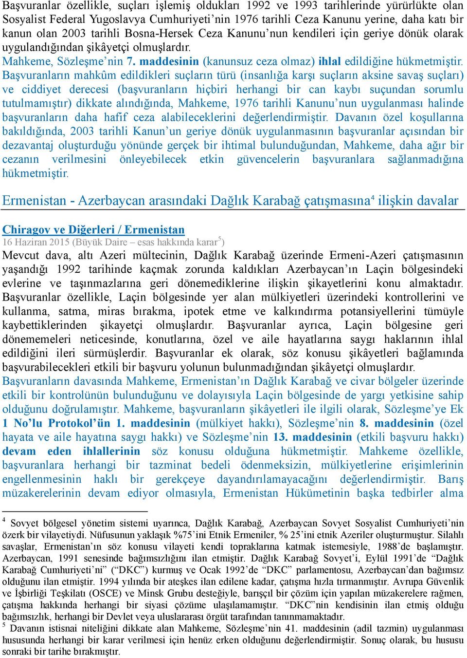 Başvuranların mahkûm edildikleri suçların türü (insanlığa karşı suçların aksine savaş suçları) ve ciddiyet derecesi (başvuranların hiçbiri herhangi bir can kaybı suçundan sorumlu tutulmamıştır)