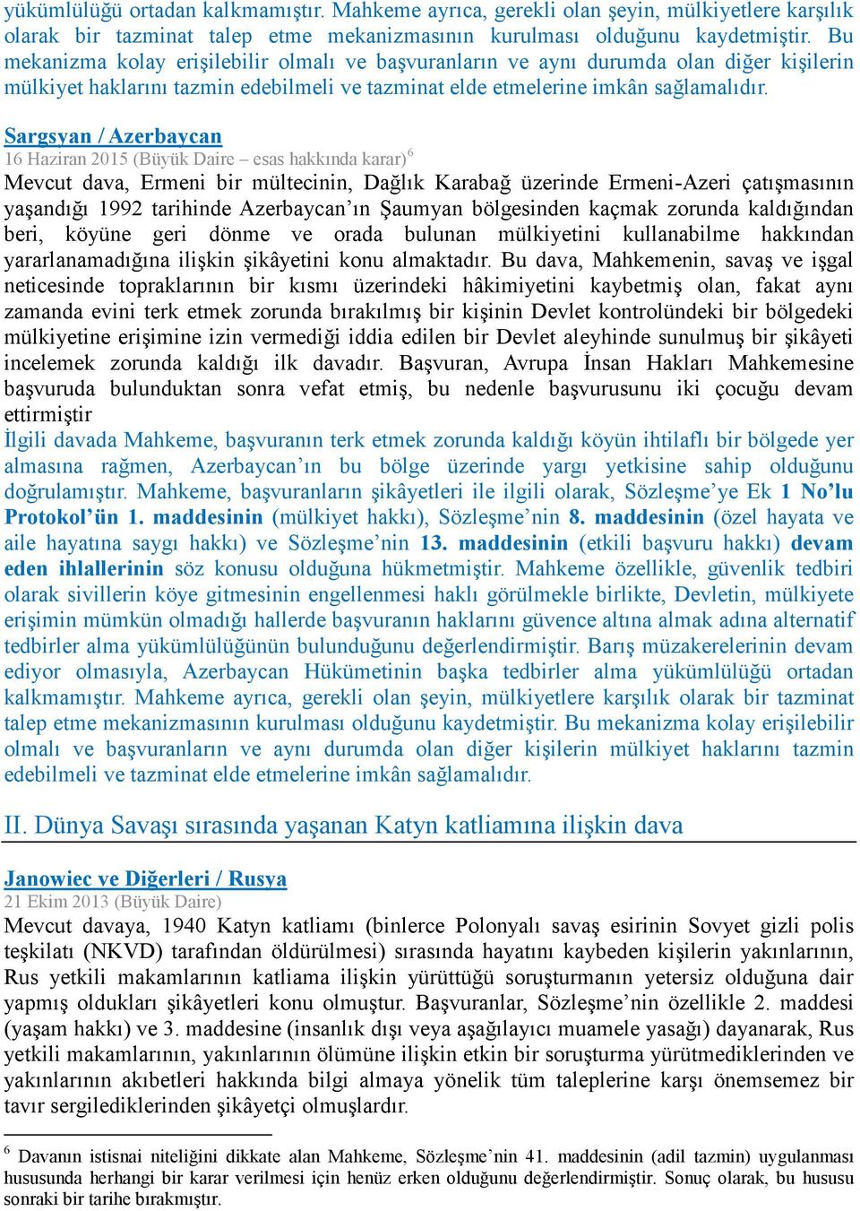 Sargsyan / Azerbaycan 16 Haziran 2015 (Büyük Daire esas hakkında karar) 6 Mevcut dava, Ermeni bir mültecinin, Dağlık Karabağ üzerinde Ermeni-Azeri çatışmasının yaşandığı 1992 tarihinde Azerbaycan ın