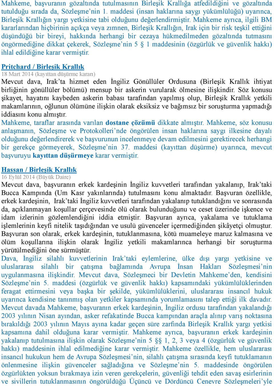 Mahkeme ayrıca, ilgili BM kararlarından hiçbirinin açıkça veya zımnen, Birleşik Krallığın, Irak için bir risk teşkil ettiğini düşündüğü bir bireyi, hakkında herhangi bir cezaya hükmedilmeden