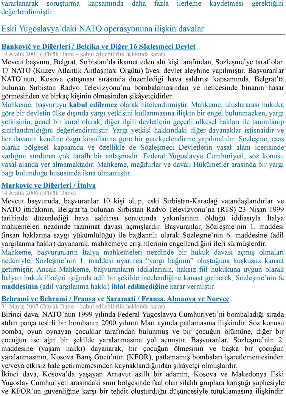 Belgrat, Sırbistan da ikamet eden altı kişi tarafından, Sözleşme ye taraf olan 17 NATO (Kuzey Atlantik Antlaşması Örgütü) üyesi devlet aleyhine yapılmıştır.