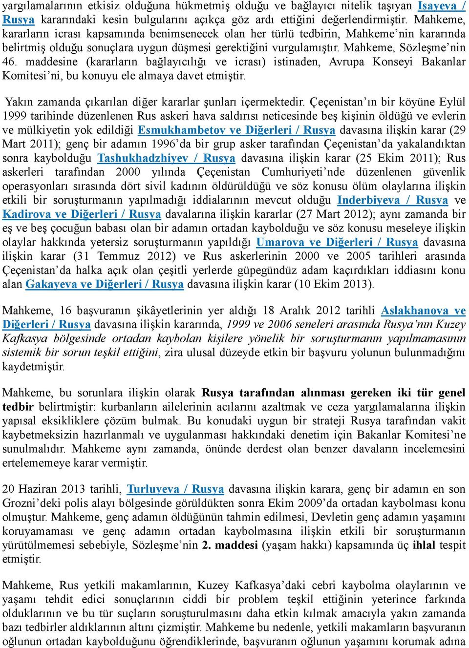 maddesine (kararların bağlayıcılığı ve icrası) istinaden, Avrupa Konseyi Bakanlar Komitesi ni, bu konuyu ele almaya davet etmiştir. Yakın zamanda çıkarılan diğer kararlar şunları içermektedir.