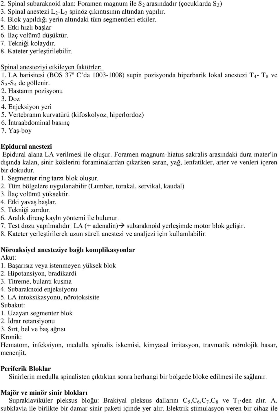 LA barisitesi (BOS 37º C da 1003-1008) supin pozisyonda hiperbarik lokal anestezi T 4 - T 8 ve S 3 -S 4 de göllenir. 2. Hastanın pozisyonu 3. Doz 4. Enjeksiyon yeri 5.