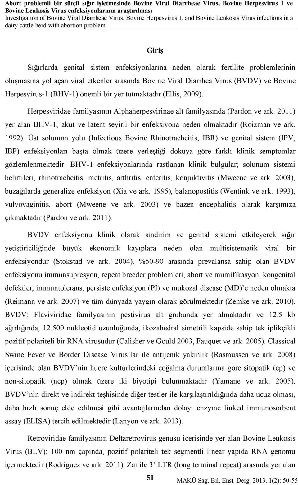 oluşmasına yol açan viral etkenler arasında Bovine Viral Diarrhea Virus (BVDV) ve Bovine Herpesvirus-1 (BHV-1) önemli bir yer tutmaktadır (Ellis, 2009).