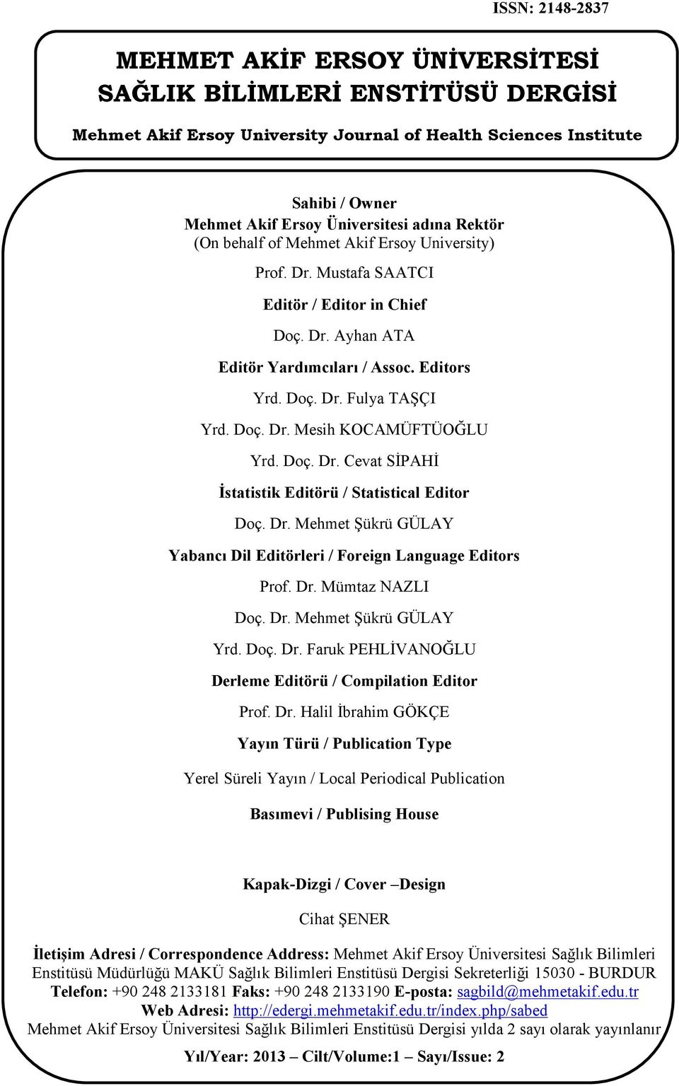 Doç. Dr. Cevat SİPAHİ İstatistik Editörü / Statistical Editor Doç. Dr. Mehmet Şükrü GÜLAY Yabancı Dil Editörleri / Foreign Language Editors Prof. Dr. Mümtaz NAZLI Doç. Dr. Mehmet Şükrü GÜLAY Yrd. Doç. Dr. Faruk PEHLİVANOĞLU Derleme Editörü / Compilation Editor Prof.