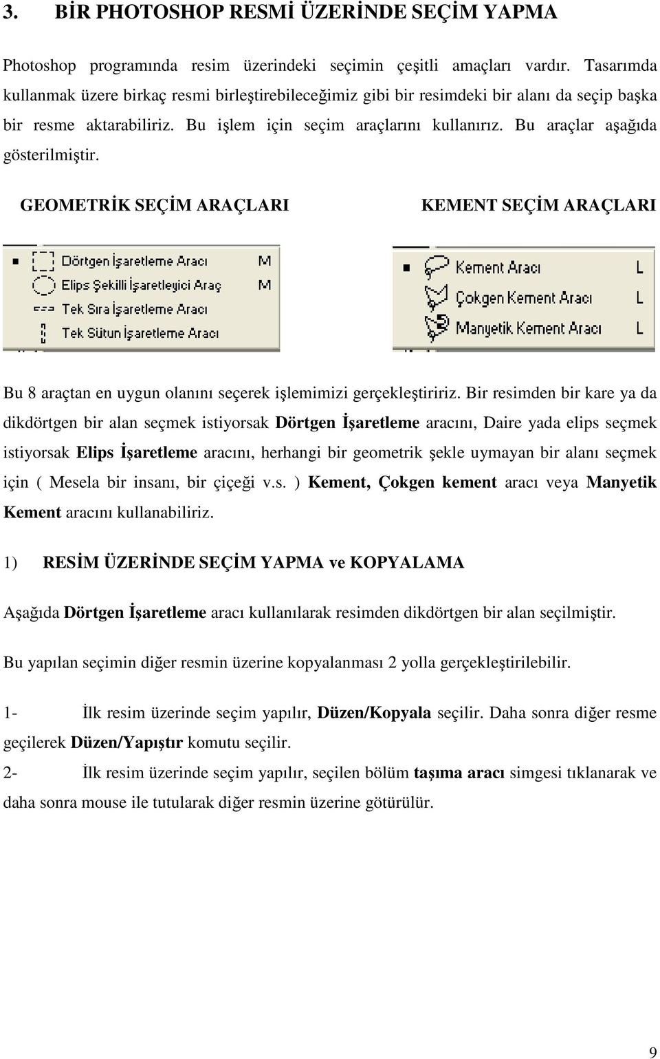 Bu araçlar aşağıda gösterilmiştir. GEOMETRİK SEÇİM ARAÇLARI KEMENT SEÇİM ARAÇLARI Bu 8 araçtan en uygun olanını seçerek işlemimizi gerçekleştiririz.