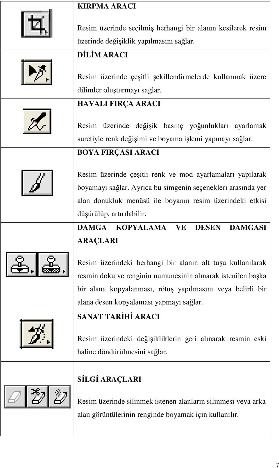 HAVALI FIRÇA ARACI Resim üzerinde değişik basınç yoğunlukları ayarlamak suretiyle renk değişimi ve boyama işlemi yapmayı sağlar.