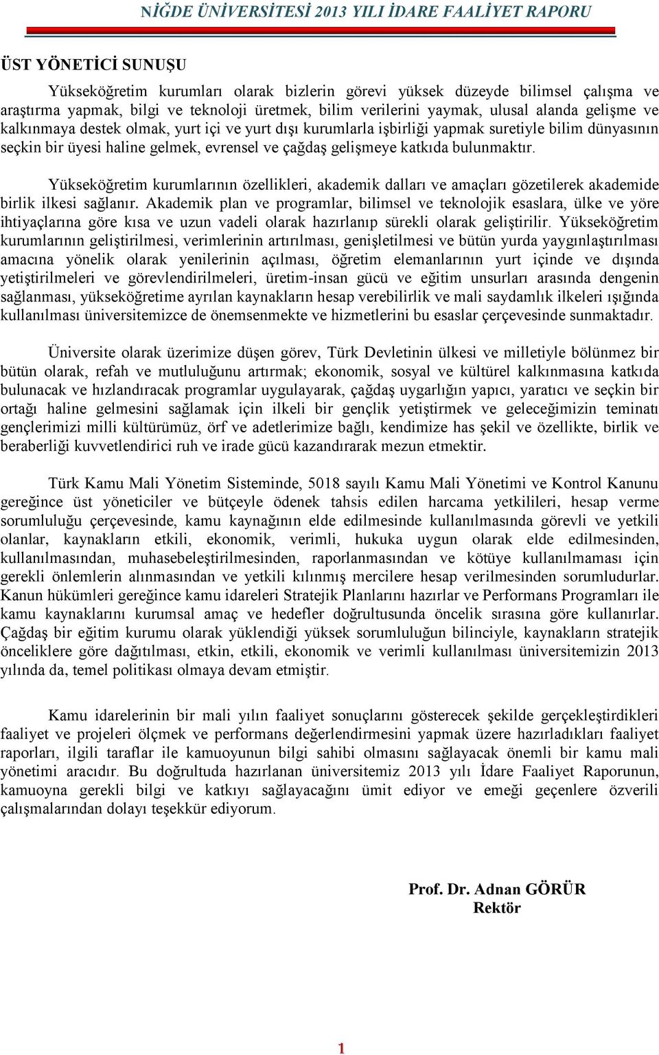 Yükseköğretim kurumlarının özellikleri, akademik dalları ve amaçları gözetilerek akademide birlik ilkesi sağlanır.