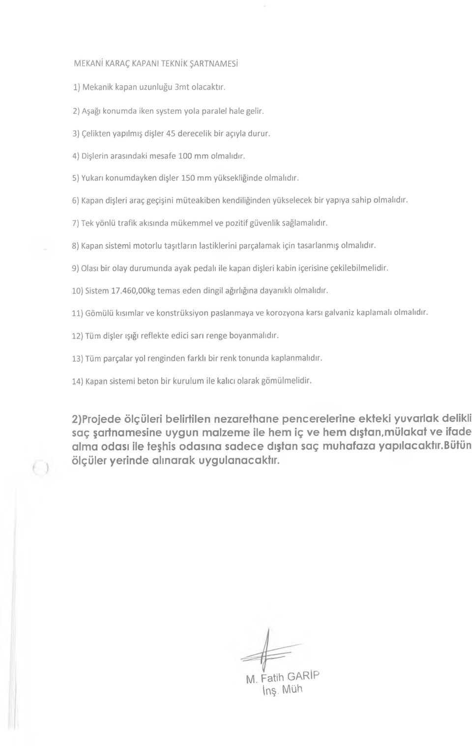 6) Kapan dişleri araç geçişini müteakiben kendiliğinden yükselecek bir yapıya sahip olmalıdır. 7) Tek yönlü trafik akışında mükemmel ve pozitif güvenlik sağlamalıdır.