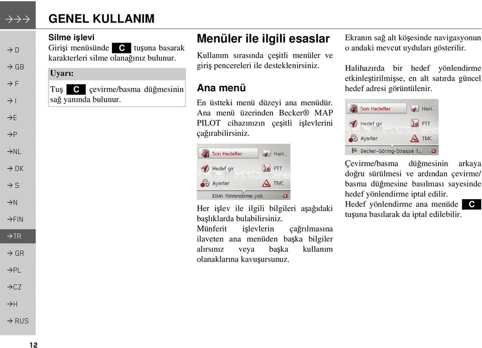 Ana menü üzerinden Becker MAP PILOT cihazınızın çeşitli işlevlerini çağırabilirsiniz. Her işlev ile ilgili bilgileri aşağıdaki başlıklarda bulabilirsiniz.