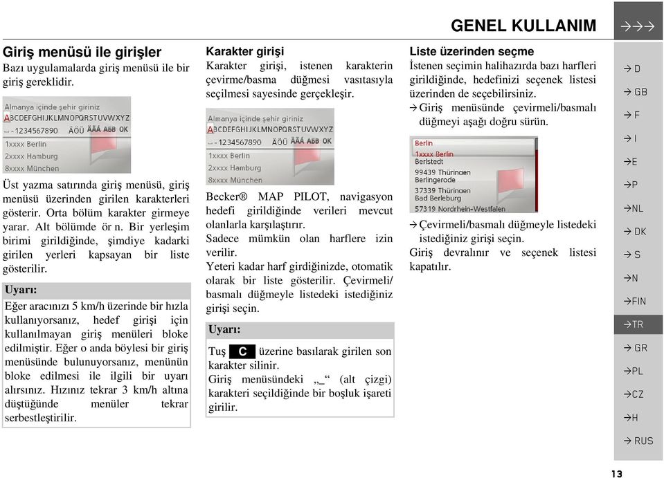 GENEL KULLANIM >>> Liste üzerinden seçme İstenen seçimin halihazırda bazı harfleri girildiğinde, hedefinizi seçenek listesi üzerinden de seçebilirsiniz.