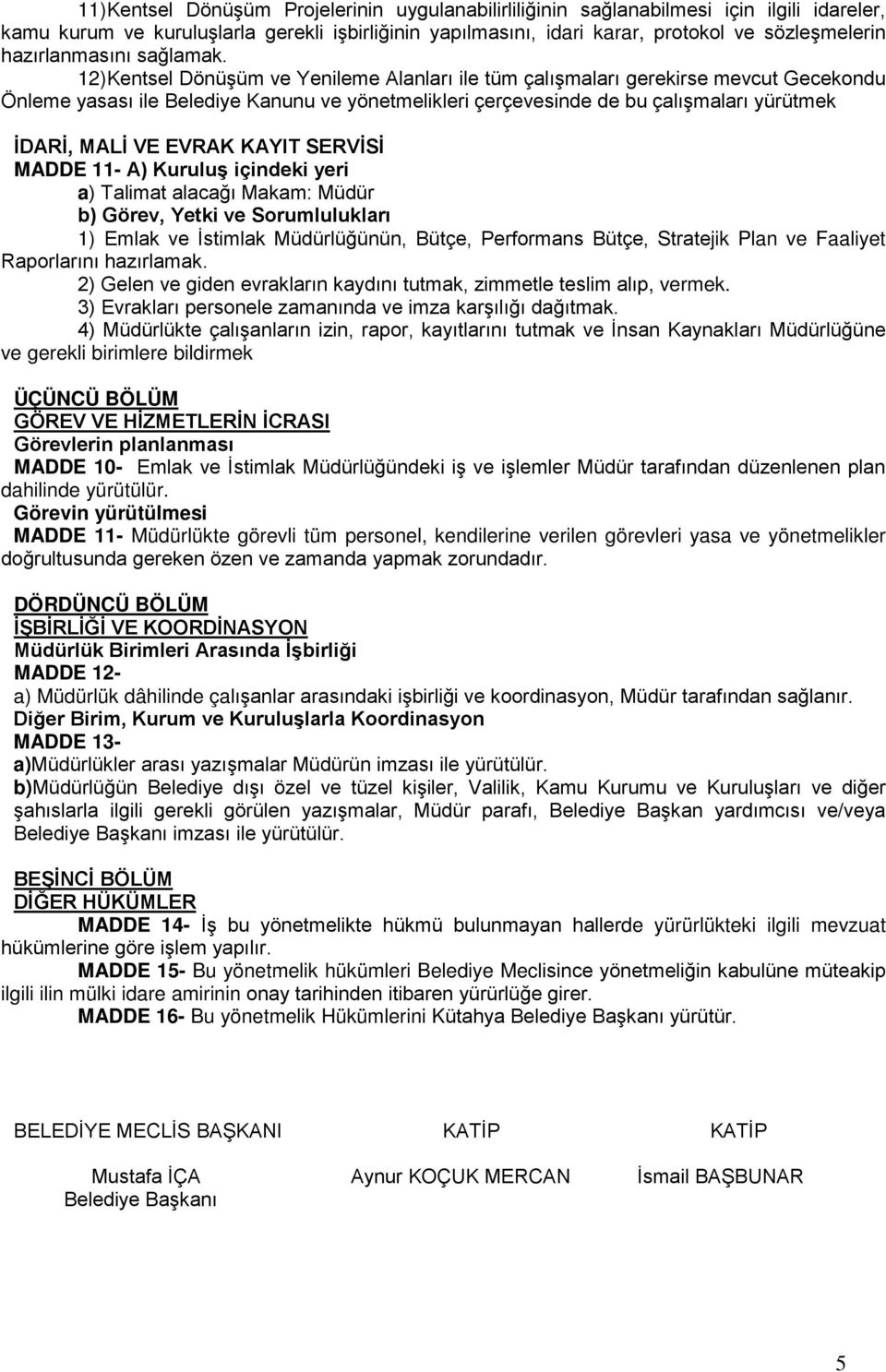 12)Kentsel Dönüşüm ve Yenileme Alanları ile tüm çalışmaları gerekirse mevcut Gecekondu Önleme yasası ile Belediye Kanunu ve yönetmelikleri çerçevesinde de bu çalışmaları yürütmek İDARİ, MALİ VE EVRAK