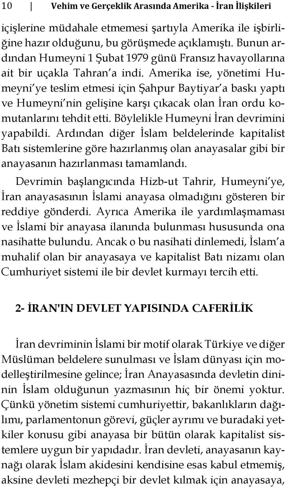 Amerika ise, yönetimi Humeyni ye teslim etmesi için Şahpur Baytiyar a baskı yaptı ve Humeyni nin gelişine karşı çıkacak olan İran ordu komutanlarını tehdit etti.