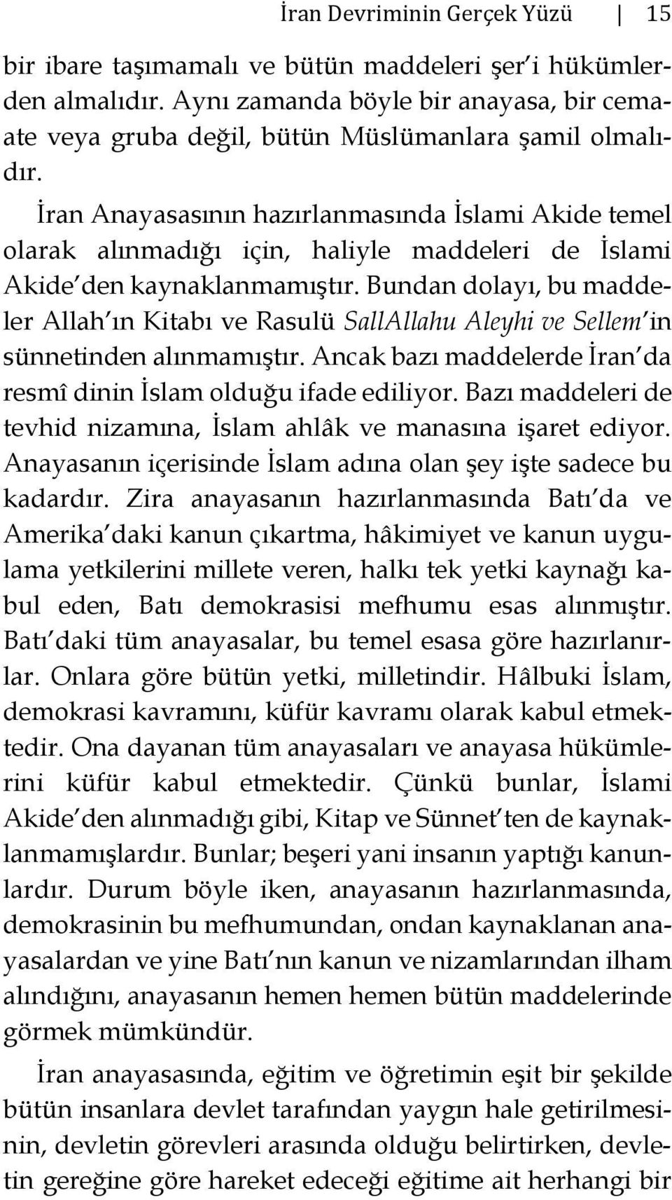 Bundan dolayı, bu maddeler Allah ın Kitabı ve Rasulü SallAllahu Aleyhi ve Sellem in sünnetinden alınmamıştır. Ancak bazı maddelerde İran da resmî dinin İslam olduğu ifade ediliyor.