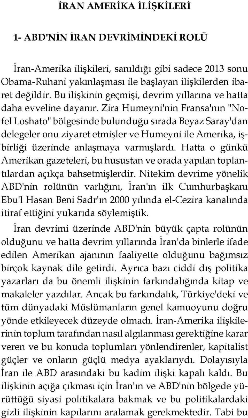 Zira Humeyni'nin Fransa'nın "Nofel Loshato" bölgesinde bulunduğu sırada Beyaz Saray'dan delegeler onu ziyaret etmişler ve Humeyni ile Amerika, işbirliği üzerinde anlaşmaya varmışlardı.