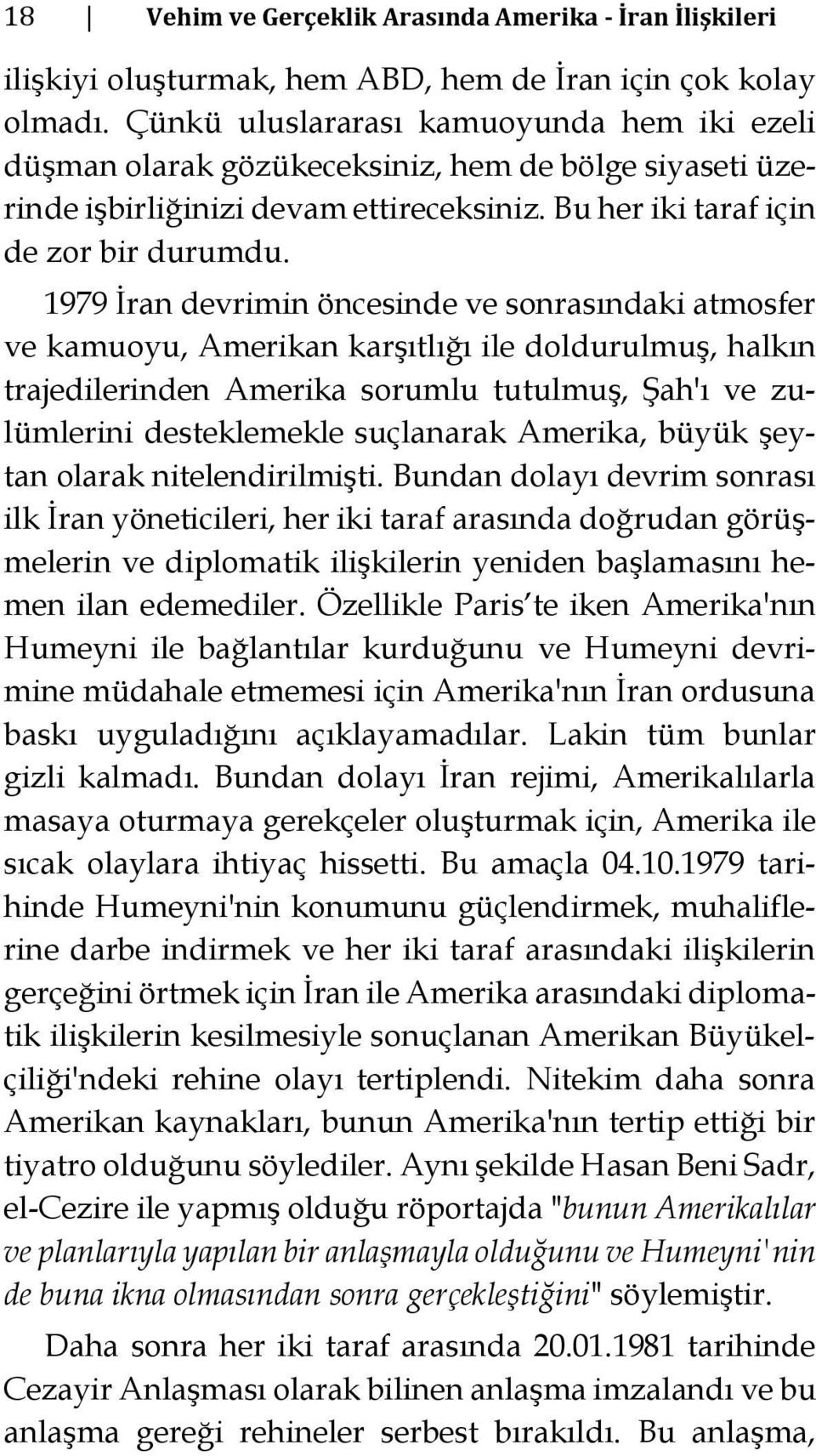 1979 İran devrimin öncesinde ve sonrasındaki atmosfer ve kamuoyu, Amerikan karşıtlığı ile doldurulmuş, halkın trajedilerinden Amerika sorumlu tutulmuş, Şah'ı ve zulümlerini desteklemekle suçlanarak