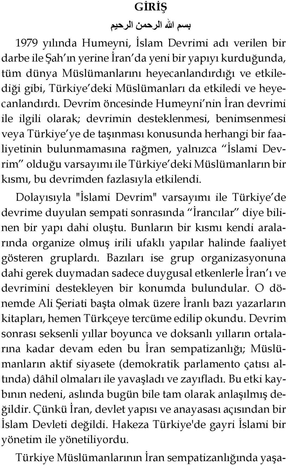 Devrim öncesinde Humeyni nin İran devrimi ile ilgili olarak; devrimin desteklenmesi, benimsenmesi veya Türkiye ye de taşınması konusunda herhangi bir faaliyetinin bulunmamasına rağmen, yalnızca