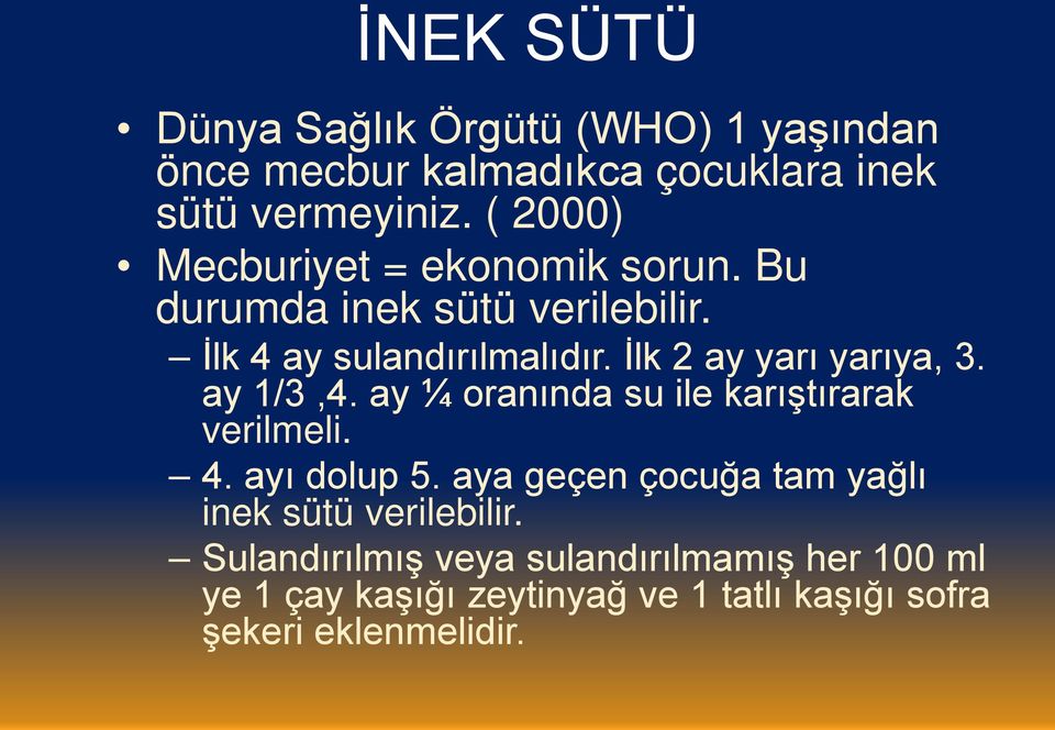 İlk 2 ay yarı yarıya, 3. ay 1/3,4. ay ¼ oranında su ile karıştırarak verilmeli. 4. ayı dolup 5.