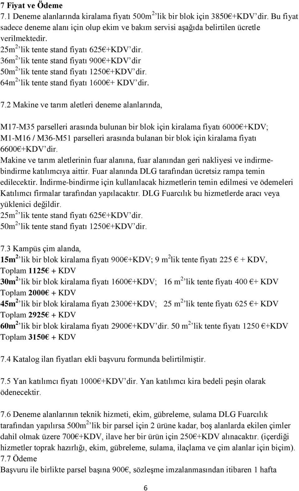 2 Makine ve tarım aletleri deneme alanlarında, M17-M35 parselleri arasında bulunan bir blok için kiralama fiyatı 6000 +KDV; M1-M16 / M36-M51 parselleri arasında bulanan bir blok için kiralama fiyatı