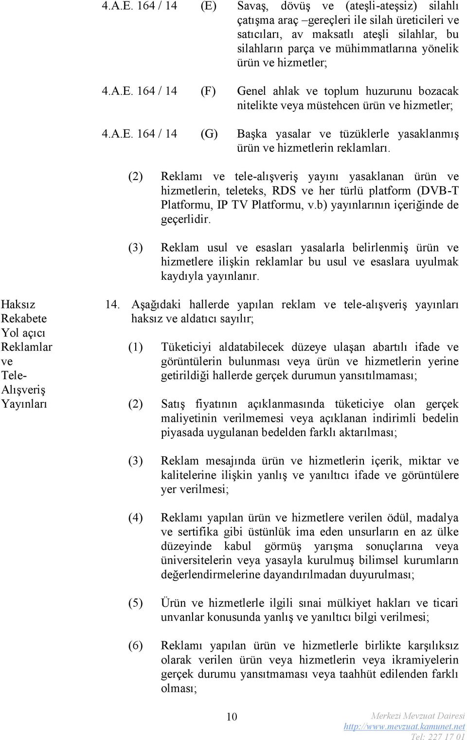 hizmetler;  164 / 14 (F) Genel ahlak ve toplum huzurunu bozacak nitelikte veya müstehcen ürün ve hizmetler;  164 / 14 (G) Başka yasalar ve tüzüklerle yasaklanmış ürün ve hizmetlerin reklamları.