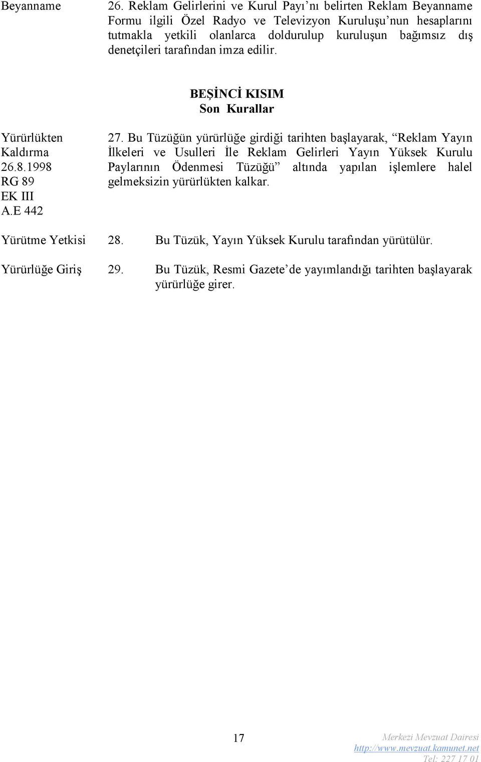 bağımsız dış denetçileri tarafından imza edilir. BEŞİNCİ KISIM Son Kurallar Yürürlükten Kaldırma 26.8.1998 RG 89 EK III A.E 442 27.