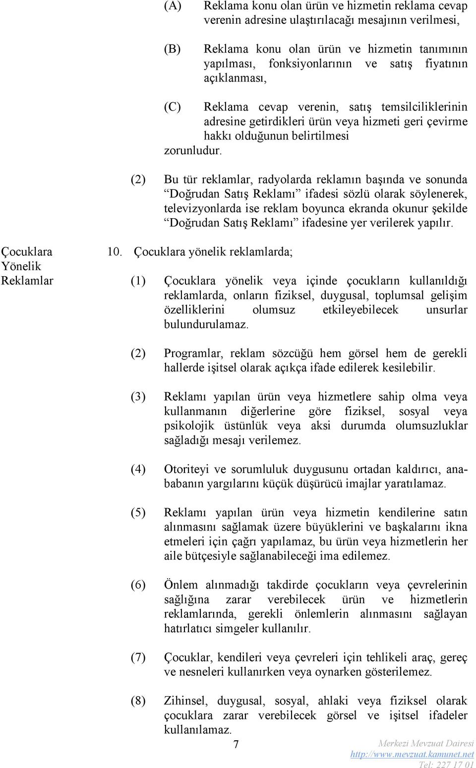 (2) Bu tür reklamlar, radyolarda reklamın başında ve sonunda Doğrudan Satış Reklamı ifadesi sözlü olarak söylenerek, televizyonlarda ise reklam boyunca ekranda okunur şekilde Doğrudan Satış Reklamı